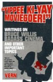 Yippee Ki-Yay Moviegoer Writings on Bruce Willis, Badass Cinema and Other Important Topics 2010 9781848563711 Front Cover