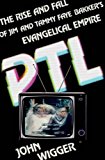 Ptl The Rise and Fall of Jim and Tammy Faye Bakker's Evangelical Empire  9780199379712 Front Cover
