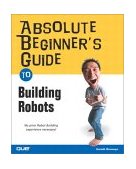Absolute Beginner's Guide to Building Robots  9780789729712 Front Cover