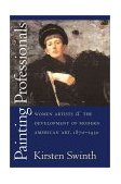 Painting Professionals Women Artists and the Development of Modern American Art, 1870-1930  9780807849712 Front Cover