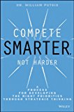 Compete Smarter, Not Harder A Process for Developing the Right Priorities Through Strategic Thinking cover art