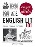 English Lit 101 From Jane Austen to George Orwell and the Enlightenment to Realism, an Essential Guide to Britain's Greatest Writers and Works  9781440599712 Front Cover