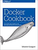 Docker Cookbook Solutions and Examples for Building Distributed Applications  9781491919712 Front Cover