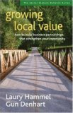 Growing Local Value How to Build Business Partnerships That Strengthen Your Community 2006 9781576753712 Front Cover