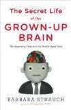 Secret Life of the Grown-Up Brain The Surprising Talents of the Middle-Aged Mind 2010 9780670020713 Front Cover