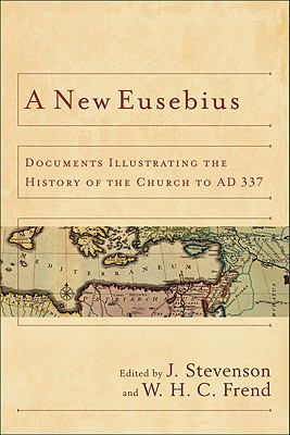 New Eusebius Documents Illustrating the History of the Church to AD 337