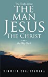 Truth about the Man Jesus the Christ The Way Back 2013 9781491884713 Front Cover