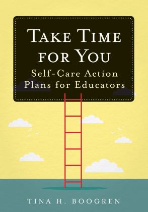 Take Time for You Self-Care Action Plans for Educators (Using Maslow's Hierarchy of Needs and Positive Psychology)  9781945349713 Front Cover
