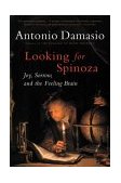 Looking for Spinoza Joy, Sorrow, and the Feeling Brain