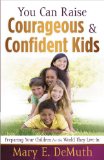 You Can Raise Courageous and Confident Kids Preparing Your Children for the World They Live In 2011 9780736929714 Front Cover