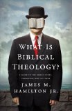 What is Biblical Theology? A Guide to the Bible&#39;s Story, Symbolism, and Patterns