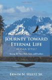 Journey Toward Eternal Life&amp;mdash;alaska Style! Among the Hair, Hide, Guts, and Feathers 2012 9781462403714 Front Cover
