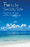 Free to Be Sexually Safe Empowered to Be Aware and Take Action at All Ages 2012 9781475948714 Front Cover