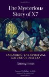 Mysterious Story of X7 Exploring the Spiritual Nature of Matter 2010 9781556438714 Front Cover
