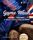 Game Worn Baseball Treasures from the Game's Greatest Heroes and Moments 2016 9781588345714 Front Cover