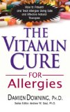 Vitamin Cure for Allergies How to Prevent and Treat Allergies Using Safe and Effective Natural Therapies 2010 9781591202714 Front Cover