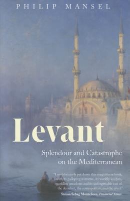 Levant Splendour and Catastrophe on the Mediterranean