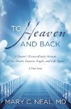 To Heaven and Back A Doctor's Extraordinary Account of Her Death, Heaven, Angels, and Life Again: a True Story 2012 9780307731715 Front Cover