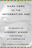 Dark Hero of the Information Age In Search of Norbert Wiener, the Father of Cybernetics 2006 9780465013715 Front Cover