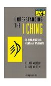 Understanding the I Ching The Wilhelm Lectures on the Book of Changes 1995 9780691001715 Front Cover