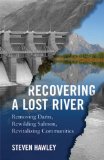 Recovering a Lost River Removing Dams, Rewilding Salmon, Revitalizing Communities  9780807004715 Front Cover