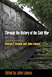 Through the History of the Cold War The Correspondence of George F. Kennan and John Lukacs 2013 9780812222715 Front Cover