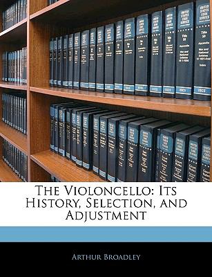 Violoncello : Its History, Selection, and Adjustment 2010 9781144421715 Front Cover