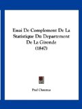 Essai de Complement de la Statistique du Departement de la Gironde 2010 9781161165715 Front Cover