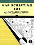 Map Scripting 101 An Example-Driven Guide to Building Interactive Maps with Bing, Yahoo!, and Google Maps 2010 9781593272715 Front Cover