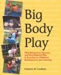 Big Body Play Why Boisterous, Vigorous, and Very Physical Play Is Essential to Children's Development and Learning cover art