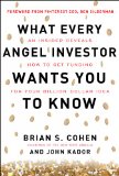 What Every Angel Investor Wants You to Know An Insider Reveals How to Get Smart Funding for Your Billion Dollar Idea