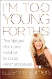 I'm Too Young for This! The Natural Hormone Solution to Enjoy Perimenopause  9780385347716 Front Cover