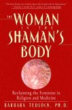 Woman in the Shaman's Body Reclaiming the Feminine in Religion and Medicine cover art