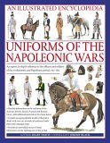 Illustrated Encyclopedia of Uniforms of the Napoleonic Wars An Expert, In-Depth Reference to the Officers and Soldiers of the Revolutionary and Napoleonic Period, 1792-1815: Uniforms of the Napoleonic Wars  9780754815716 Front Cover