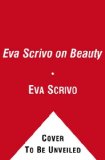 Eva Scrivo on Beauty The Tools, Techniques, and Insider Knowledge Every Woman Needs to Be Her Most Beautiful, Confident Self 2011 9781439164716 Front Cover