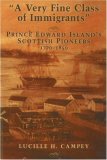 Very Fine Class of Immigrants Prince Edward Island&#39;s Scottish Pioneers, 1770-1850