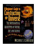 Beginner's Guide to Constructing the Universe The Mathematical Archetypes of Nature, Art, and Science cover art