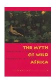 Myth of Wild Africa Conservation Without Illusion cover art