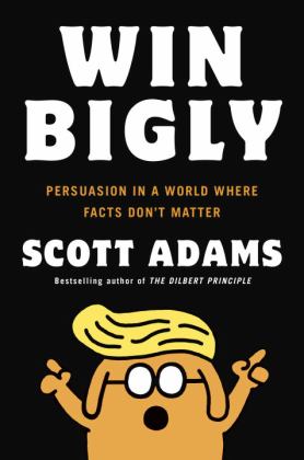 Win Bigly Persuasion in a World Where Facts Don't Matter  9780735219717 Front Cover