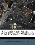 Oeuvres compl?tes de P. de Ronsard Volume 8 2010 9781172639717 Front Cover