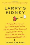 Larry's Kidney Being the True Story of How I Found Myself in China with My Black Sheep Cousin and His Mail-Order Bride, Skirting the Law to Get Him a Transplant--And Save His Life 2010 9780061708718 Front Cover