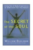 Secret of the Soul Using Out-Of-Body Experiences to Understand Our True Nature 2001 9780062516718 Front Cover