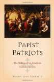 Papist Patriots The Making of an American Catholic Identity cover art