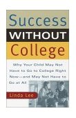 Success Without College Why Your Child May Not Have to Go to College Right Now--And May Not Have to Go at All 2001 9780767905718 Front Cover