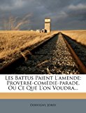 Battus Paient L'Amende Proverbe-comï¿½die-parade, Ou Ce Que L'on Voudra... 2012 9781276299718 Front Cover