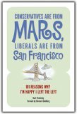 Conservatives Are from Mars, Liberals Are from San Francisco 101 Reasons I'm Happy I Left the Left 2006 9781581825718 Front Cover