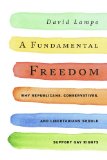 Fundamental Freedom Why Republicans, Conservatives, and Libertarians Should Support Gay Rights 2012 9781442215719 Front Cover