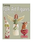 Carving Folk Art Figures Patterns and Instructions for Angels, Moons, Santas, and More! 2002 9781565231719 Front Cover