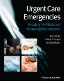 Urgent Care Emergencies Avoiding the Pitfalls and Improving the Outcomes 3rd 9780470657720 Front Cover