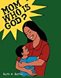 Mom, Who Is God? 2010 9781456809720 Front Cover